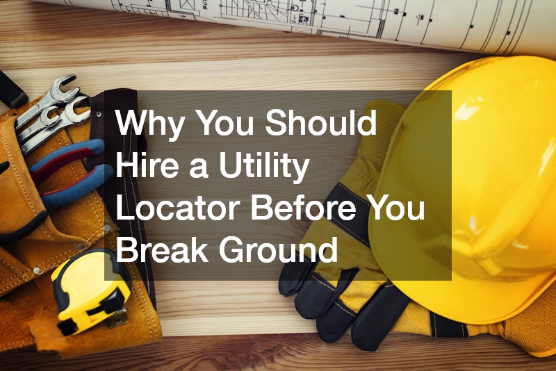 Why You Should Hire a Utility Locator Before You Break Ground